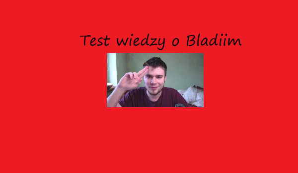 Test wiedzy o Bladiim