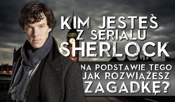 Kim jesteś z serialu ,,Sherlock” na podstawie tego, jak rozwiążesz zagadkę?