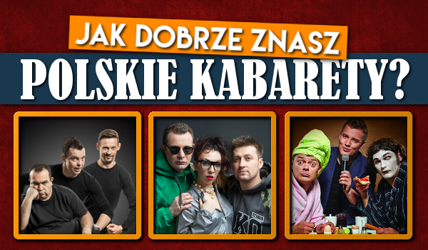 Jak dobrze znasz polskie kabarety?