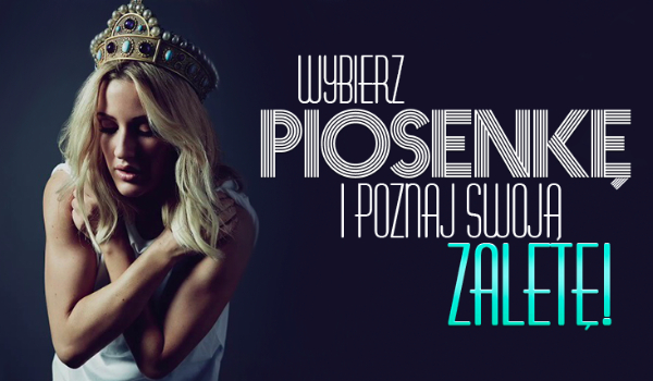 Jaką zaletę posiadasz na podstawie wybranej przez Ciebie piosenki?