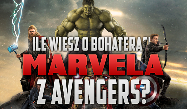 Jak dużo wiesz o bohaterach Marvela występujących w „Avengers”?