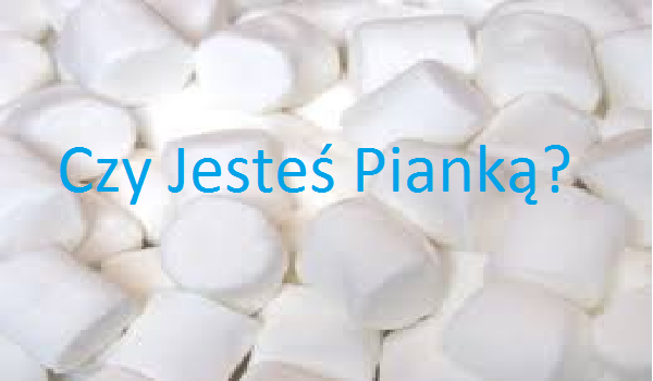 Czy jesteś pianką 2