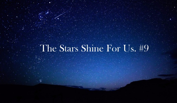 The Stars Shine For Us. #9