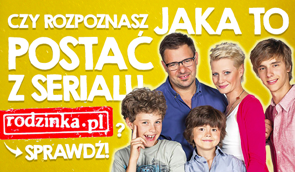 Czy rozpoznasz jaka to postać z serialu Rodzinka.pl?