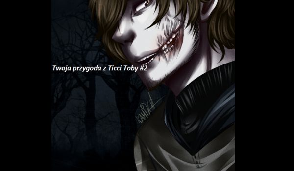 Twoja przygoda z Ticci Toby #2