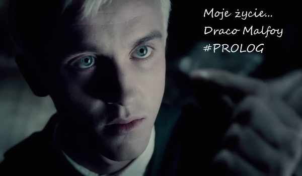 Moje życie… Draco Malfoy #PROLOG