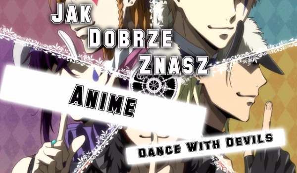 Jak dobrze znasz Anime Dance with Devils