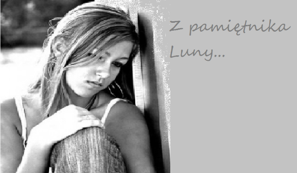 Z pamiętnika Luny… #1