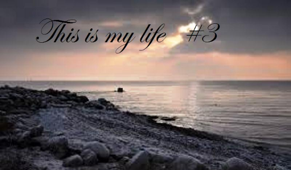 This is my life #3