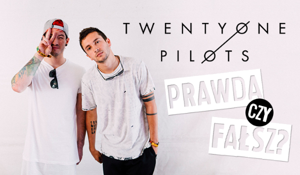 Twenty One Pilots – prawda czy fałsz?