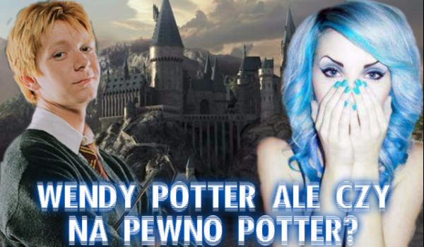 Wendy Potter, ale czy napewno Potter… #2