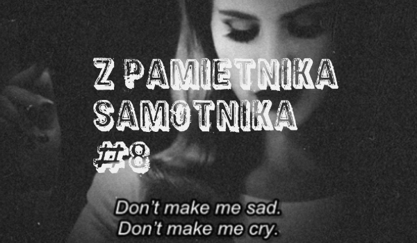 Z pamiętnika Samotnika #8