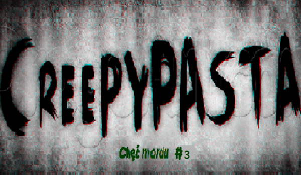 Creepypasta: Chęć mordu #3