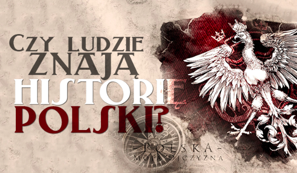 Czy ludzie znają historię Polski?