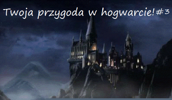 Twoja przygoda w hogwarcie! #3