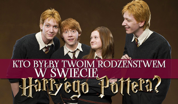 Kto byłby Twoim rodzeństwem w świecie Harry’ego Pottera?