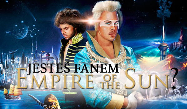 Jesteś prawdziwym fanem Empire of the Sun? Sprawdź się!