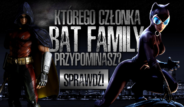 Którego członka Bat Family przypominasz?