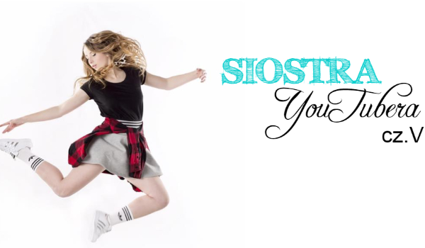 Siostra YouTubera #5[2]