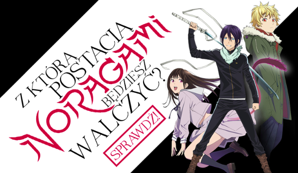 Z którą postacią z Noragami będziesz walczyć?
