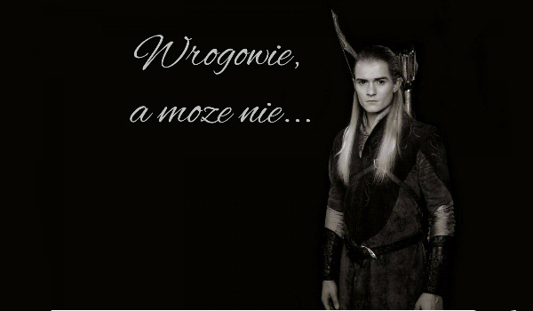 Wrogowie, a może nie? (Legolas)