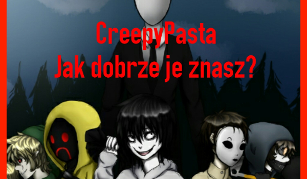 Jak dobrze znasz CreepyPasty?
