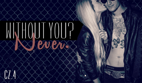 Without You? Never. #4