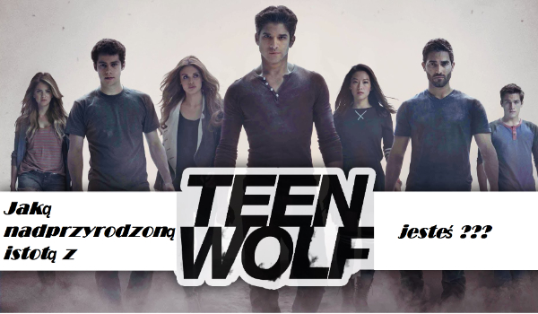 Jaką postacią nadnaturalną z Teen Wolf’a jesteś?