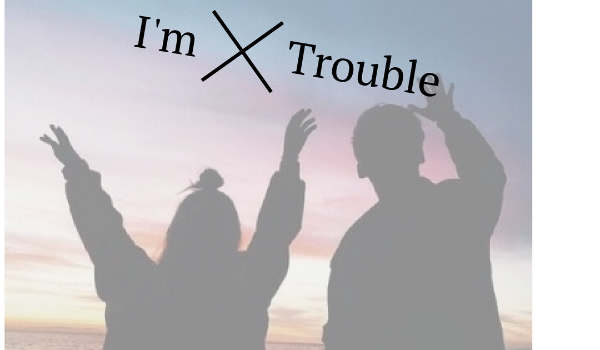I’m Trouble #1