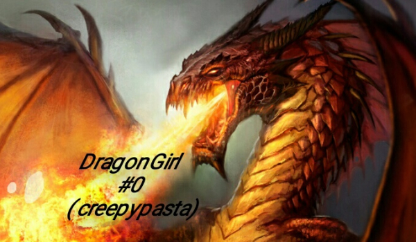 DragonGirl #0 ( creepypasta )