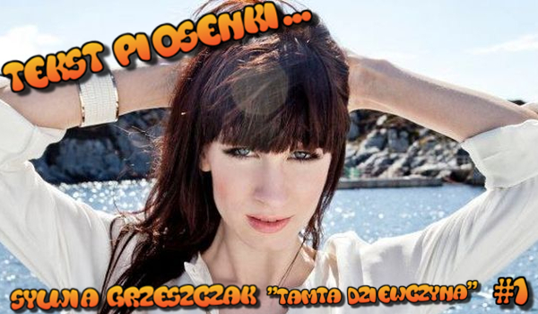 Tekst piosenki… #1 Sylwia Grzeszczak „Tamta Dziewczyna”