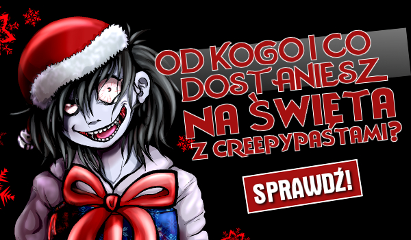 Od kogo i co dostaniesz na Święta z Creepypastami?