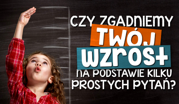 Czy odgadniemy Twój wzrost na podstawie kilku pytań?