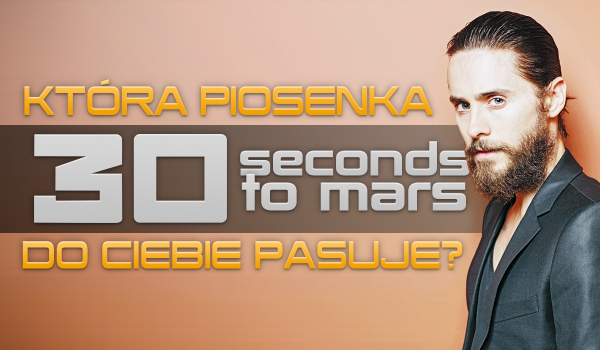Jaka piosenka 30 Seconds to Mars do Ciebie pasuje?