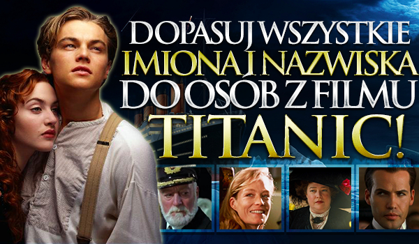 Dopasuj wszystkie imiona i nazwiska do osób z filmu „Titanic”!