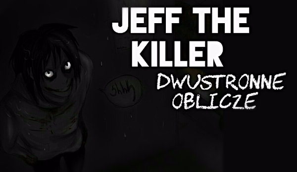 Jeff The Killer ~ Dwustronne Oblicze #7