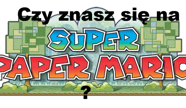 Czy znasz się na Super Paper Mario?