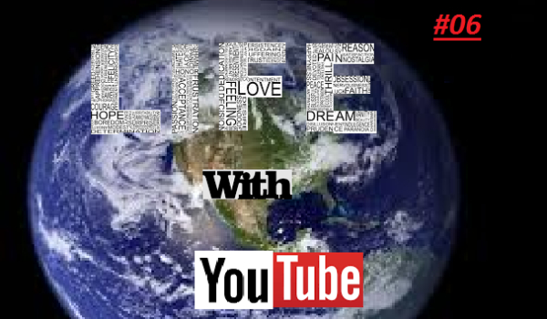 Life With YouTube #06