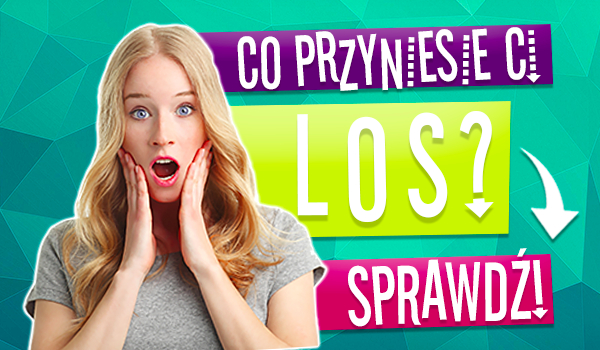 Co przyniesie Ci los?