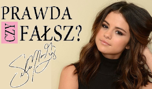 Prawda czy fałsz? – Selena Gomez #7