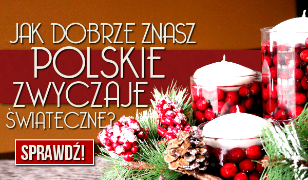 Jak dobrze znasz polskie zwyczaje świąteczne?