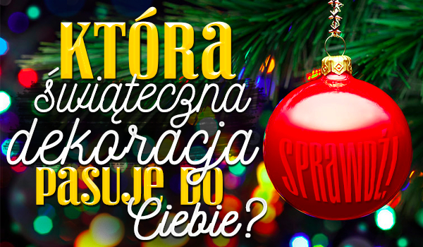 Która świąteczna dekoracja pasuje do Ciebie?
