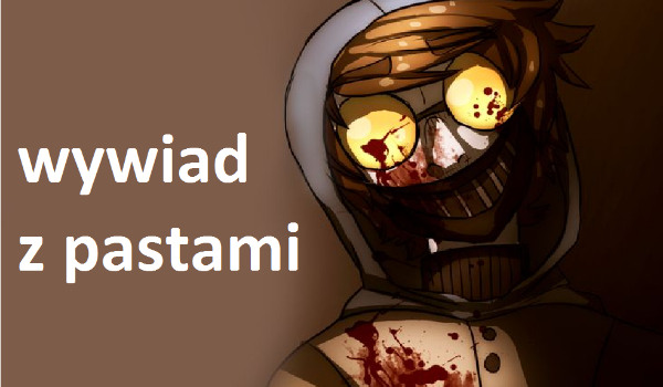 Wywiad z creepypastami #4