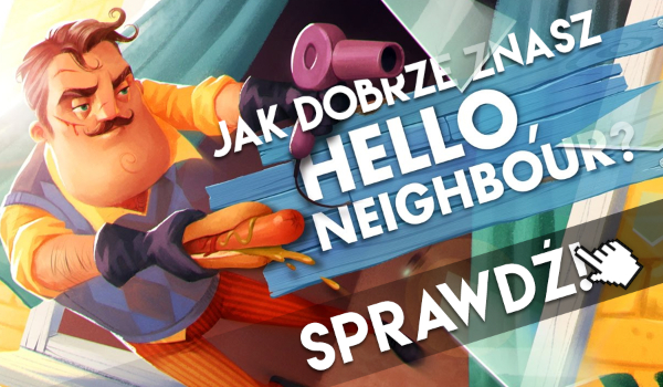 Jak dobrze znasz grę „Hello Neighbor”?