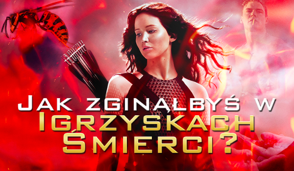 Jak zginąłbyś na Głodowych Igrzyskach?