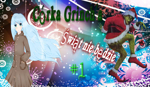 Córka Grinch’a ~ Świąt nie będzie #1