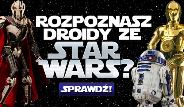 Czy znasz droidy ze Star Wars?