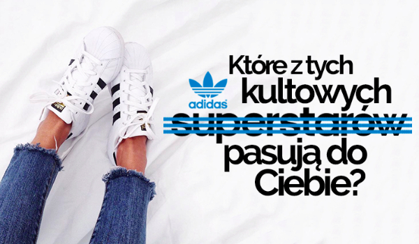 Które z tych kultowych Superstarów do Ciebie pasują?