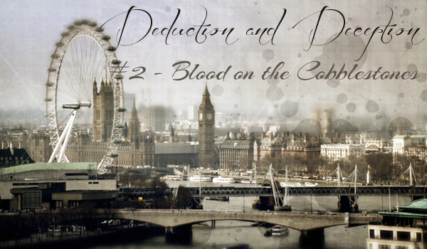 DEDUCTION AND DECEPTION #2 – Blood on the Cobblestones