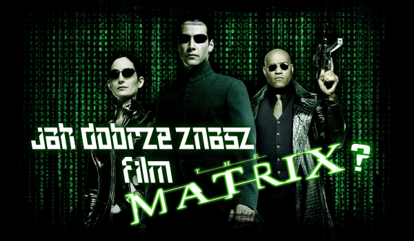 Jak dobrze znasz film „Matrix”?